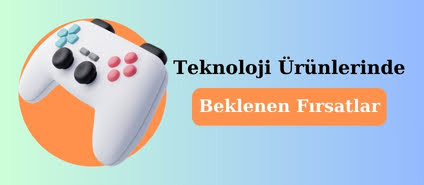 Teknoloji ürünlerinde beklenen fırsatlar